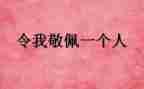 我最敬佩的人作文模板8篇